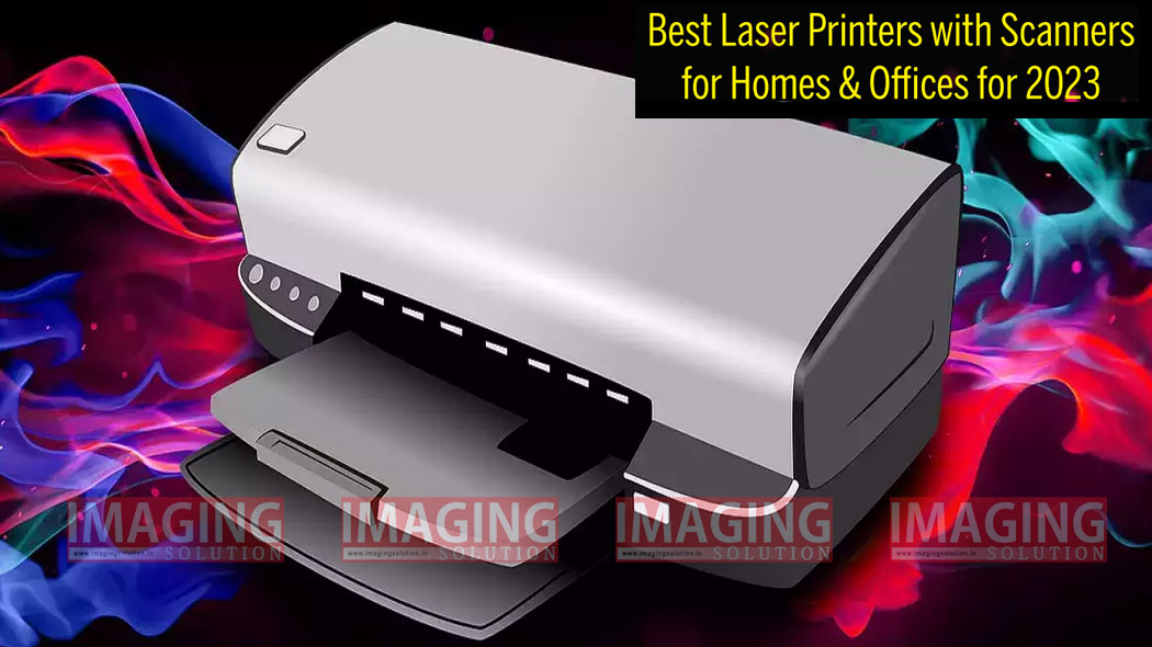 Best Laser Printers with Scanners for & for 2023 Imaging Solution